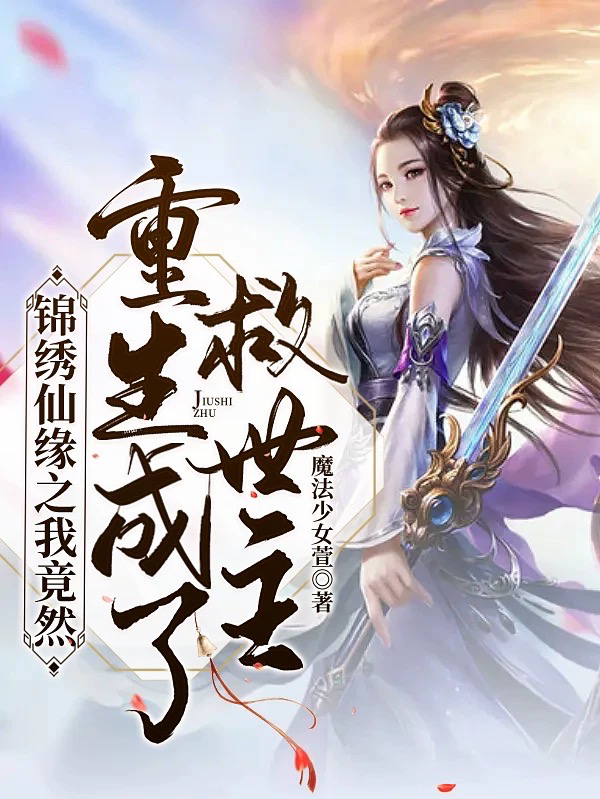 锦绣仙缘之我竟然重生成了救世主小说免费资源，锦绣仙缘之我竟然重生成了救世主在线阅读