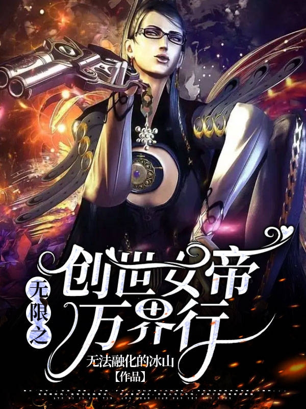无限之创世女帝万界行小说阅读，无限之创世女帝万界行完整版
