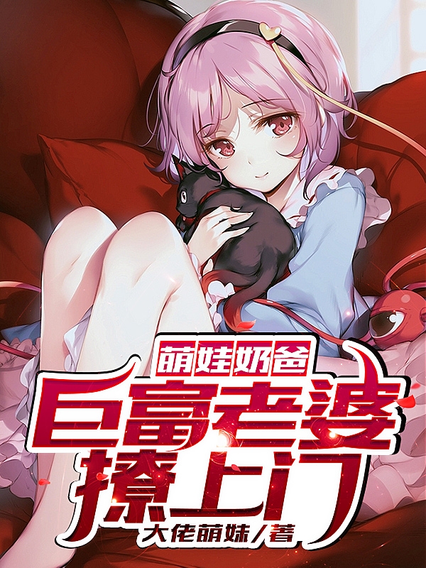 求萌娃奶爸：巨富老婆撩上门小说免费资源