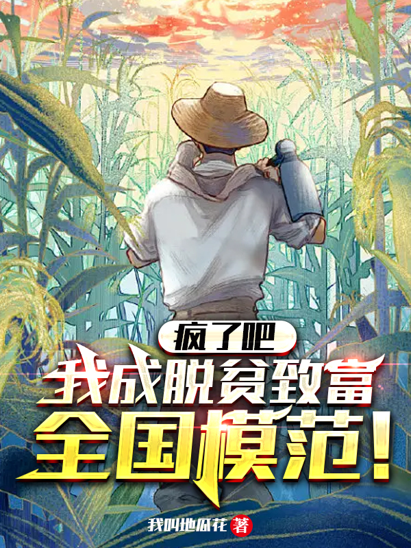 小说《疯了吧，我成脱贫致富全国模范！》全文免费阅读