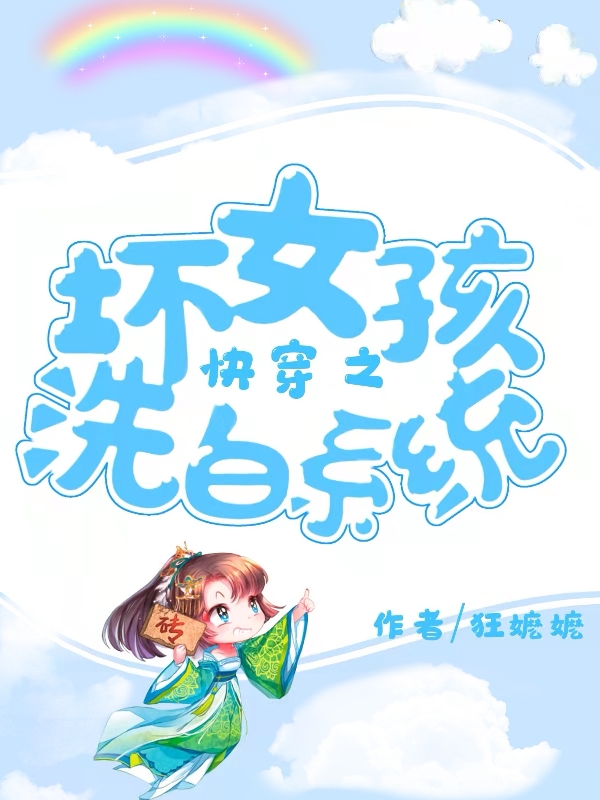《快穿之坏女孩洗白系统》全集免费在线阅读（洛长笙）