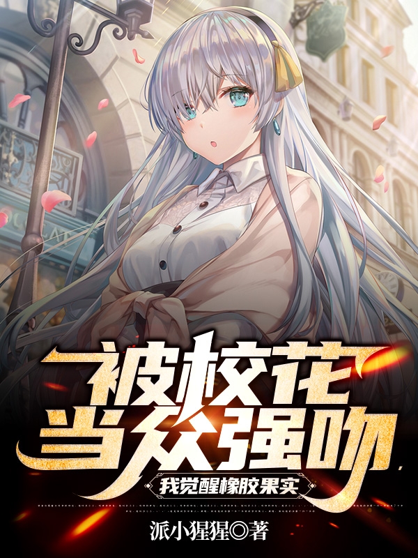 被校花当众强吻，我觉醒橡胶果实免费阅读
