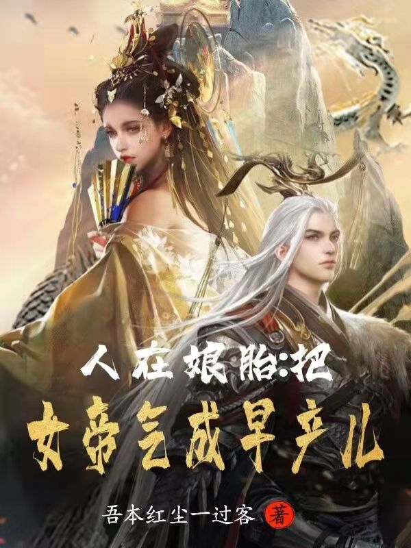 小说《人在娘胎：把女帝气成早产儿》全文阅读