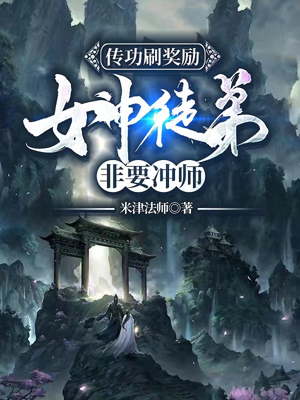 主角叫传功刷奖励小说传功刷奖励，女神徒弟非要冲师全文免费阅读