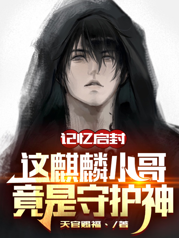 小说《记忆启封：这麒麟小哥竟是守护神》在线全文阅读-书格格