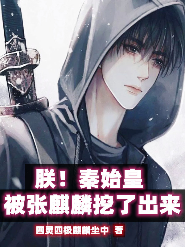 小说《朕！秦始皇，被张麒麟挖了出来》在线全文阅读-个性文学