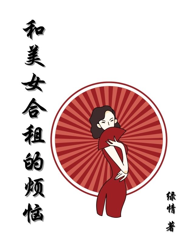 已完结小说《和美女合租的烦恼》全文免费阅读