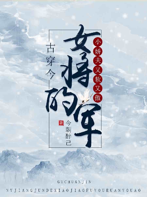 古穿今：女将军的小娇夫又软又傲顾重九叶今朝小说在线章节目录阅读最新章节-够力荐小说推荐网