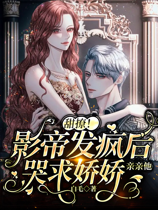 小说《甜撩！影帝发疯后哭求娇娇亲亲他》在线全文阅读