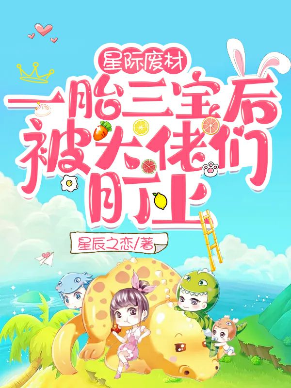 星际废材一胎三宝后被大佬们盯上小说，星际废材一胎三宝后被大佬们盯上全文在线阅读