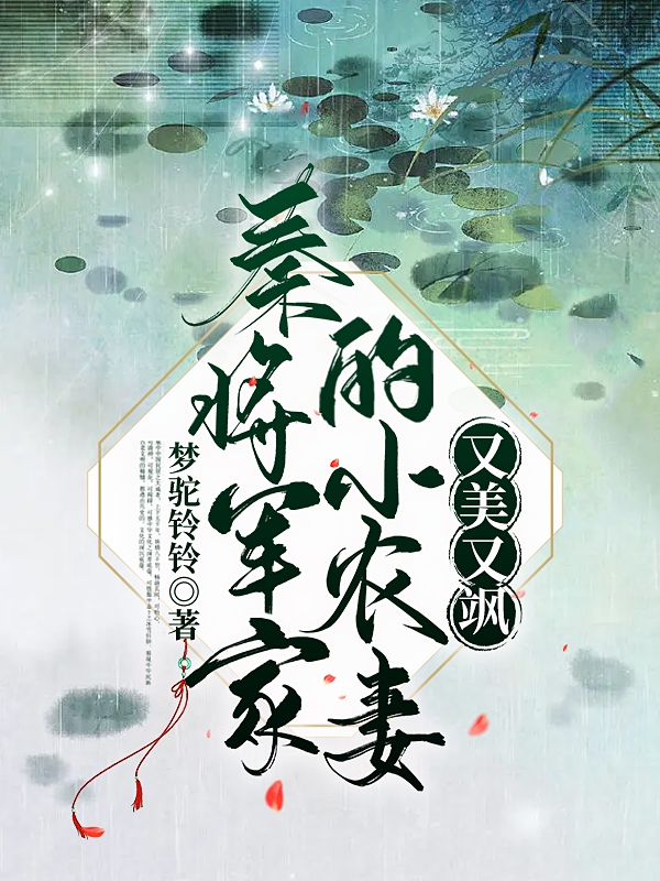 已完结小说《秦将军家的小农妻，又美又飒》全章节在线阅读