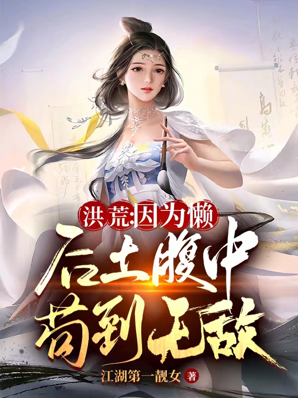 洪荒：因为懒，后土腹中苟到无敌最新章节阅读，巫凡小说全文免费阅读