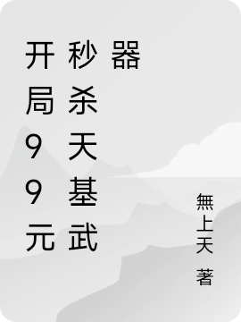 开局99元秒杀天基武器小说完整版全文免费阅读-优文网