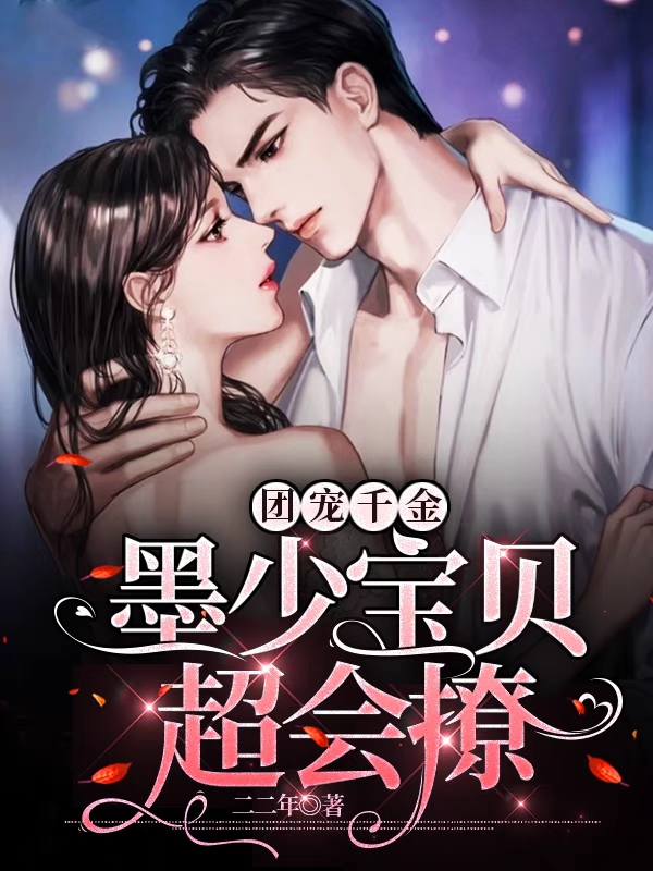 《团宠千金：墨少宝贝超会撩》小说全文在线试读，《团宠千金：墨少宝贝超会撩》最新章节目录