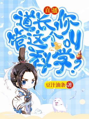 完整版《直播：道长，你管这个叫科学？》章节目录在线阅读