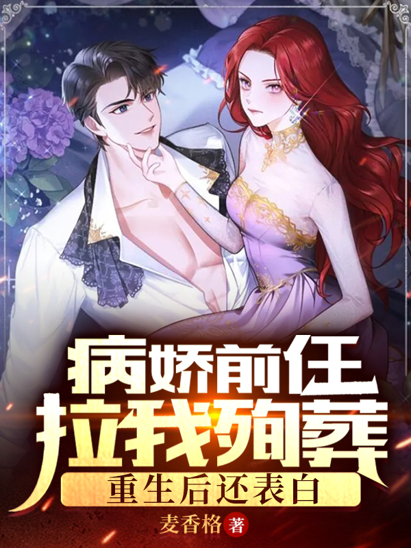 完整版《病娇前任拉我殉葬，重生后还表白》全章节阅读