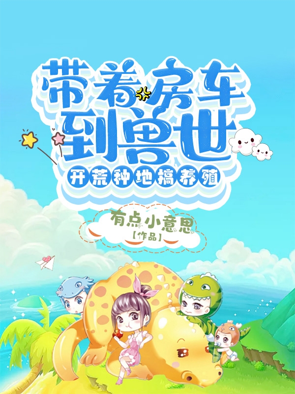 带着房车到兽世，开荒种地搞养殖免费阅读