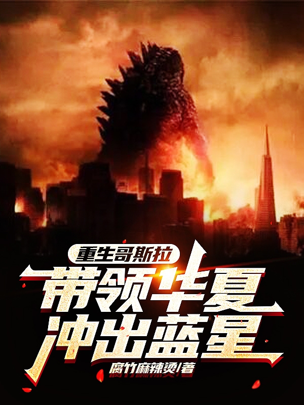 重生哥斯拉，带领华夏冲出蓝星苏浩，重生哥斯拉，带领华夏冲出蓝星全文在线阅读-够力荐小说推荐网
