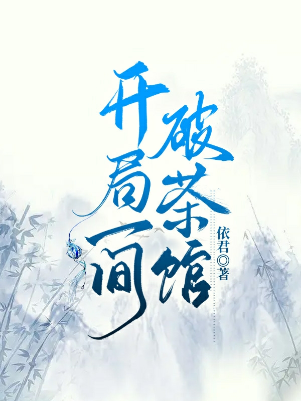 开局一间破茶馆在线阅读郝多余小说最新章节阅读