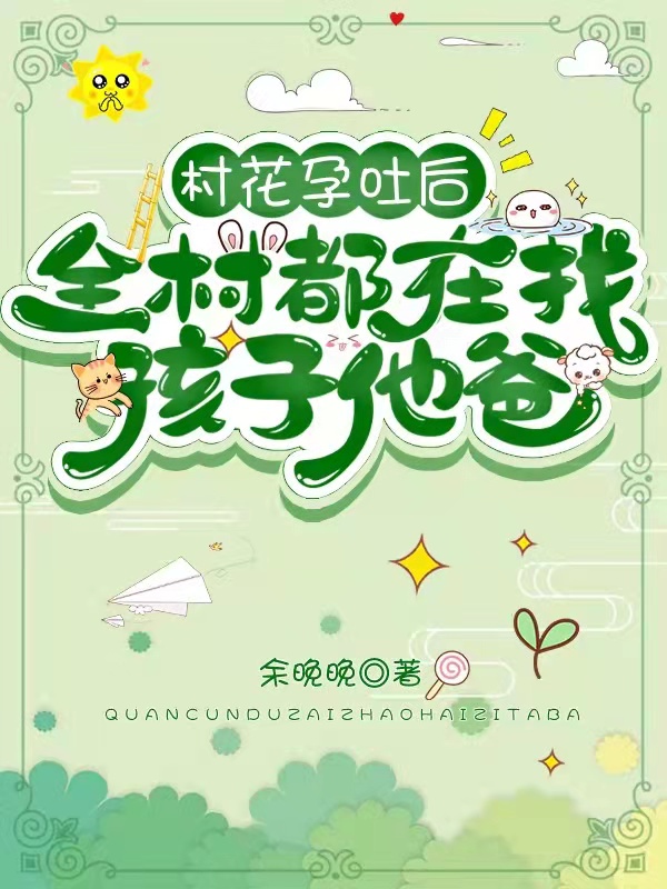 村花孕吐后，全村都在找孩子他爸唐柠陆延川_余晚晚小说-锤石文学