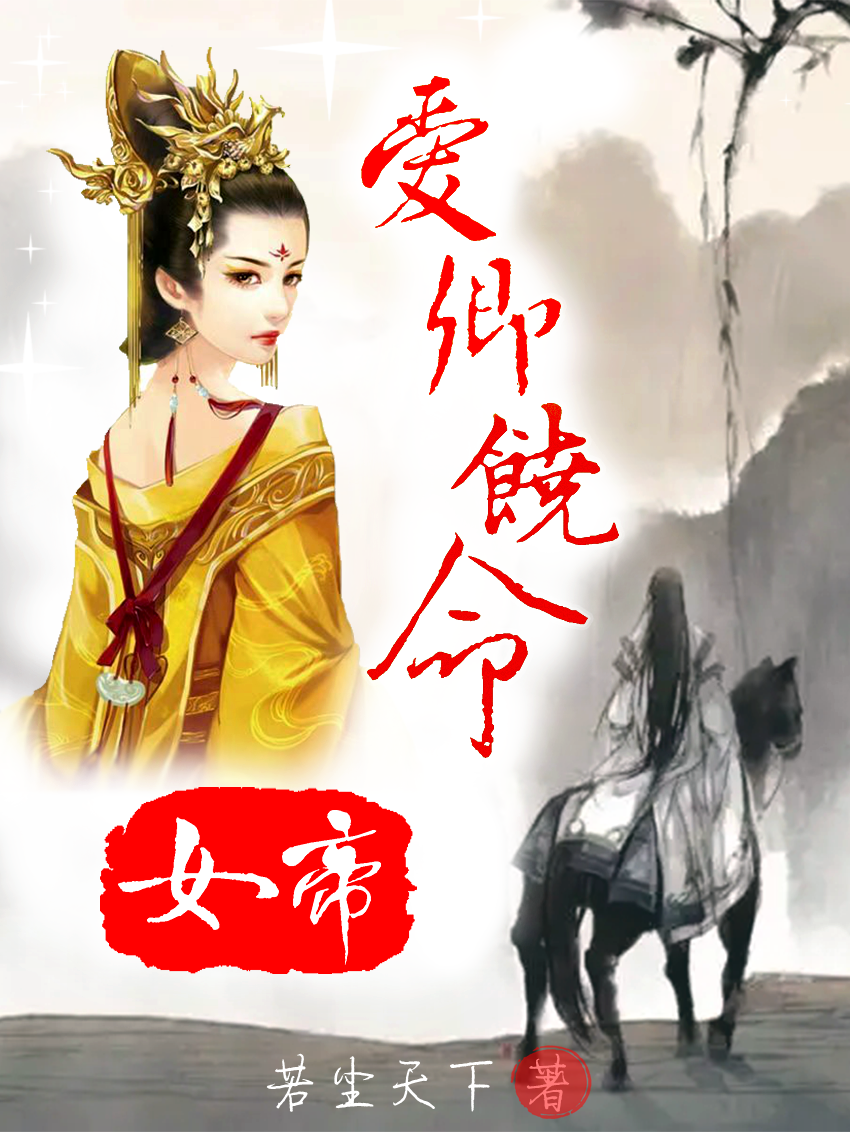 女帝：爱卿饶命免费阅读，女帝：爱卿饶命李牧-瑞奇文学