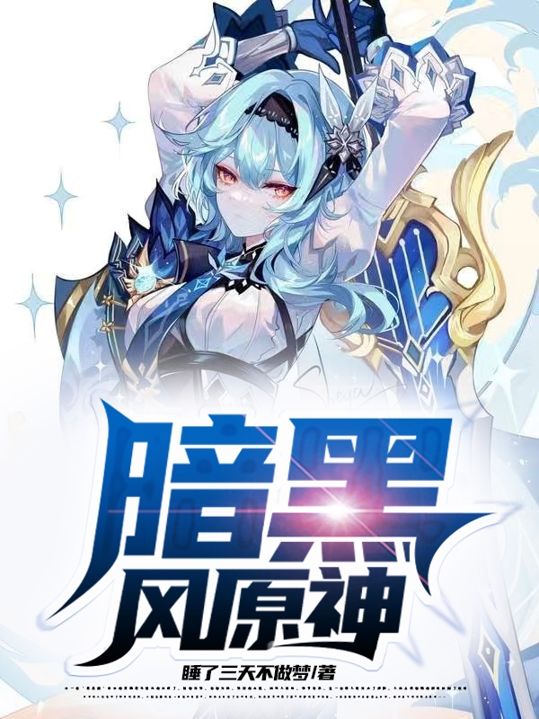 暗黑风原神免费阅读，暗黑风原神全文在线阅读