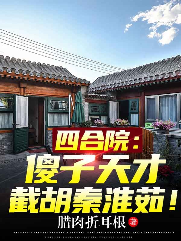 四合院：傻子天才，截胡秦淮茹！小说，四合院：傻子天才，截胡秦淮茹！在线阅读