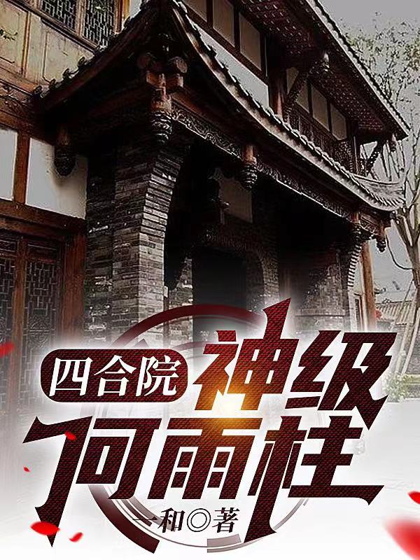 完整版《四合院：神级何雨柱》全章节阅读-优文网