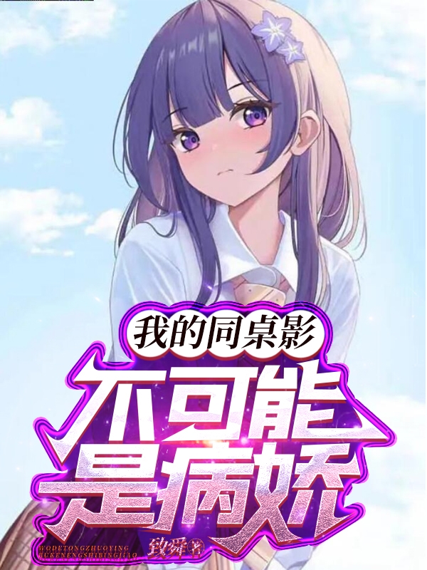 已完结小说《我的同桌影不可能是病娇》全文免费阅读-够力荐小说推荐网
