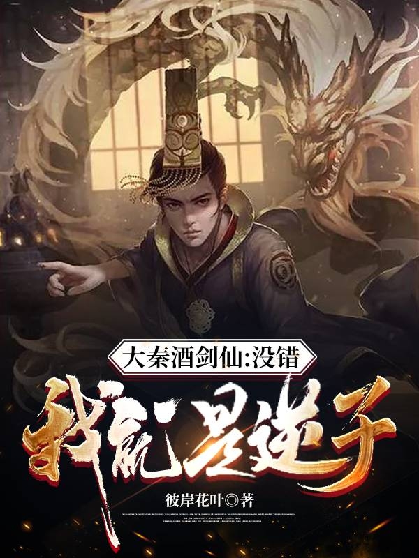 大秦酒剑仙：没错，我就是逆子！最新章节，大秦酒剑仙：没错，我就是逆子！免费阅读-书格格