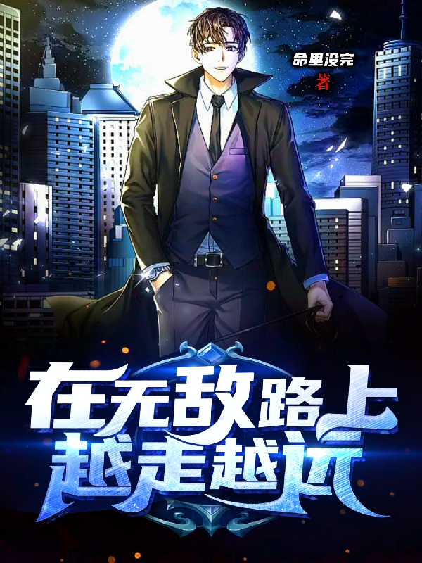 在无敌路上越走越远小说阅读，在无敌路上越走越远完整版