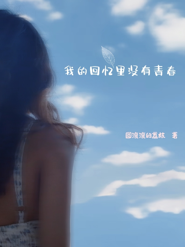 我的回忆里没有青春最新章节，我的回忆里没有青春免费阅读