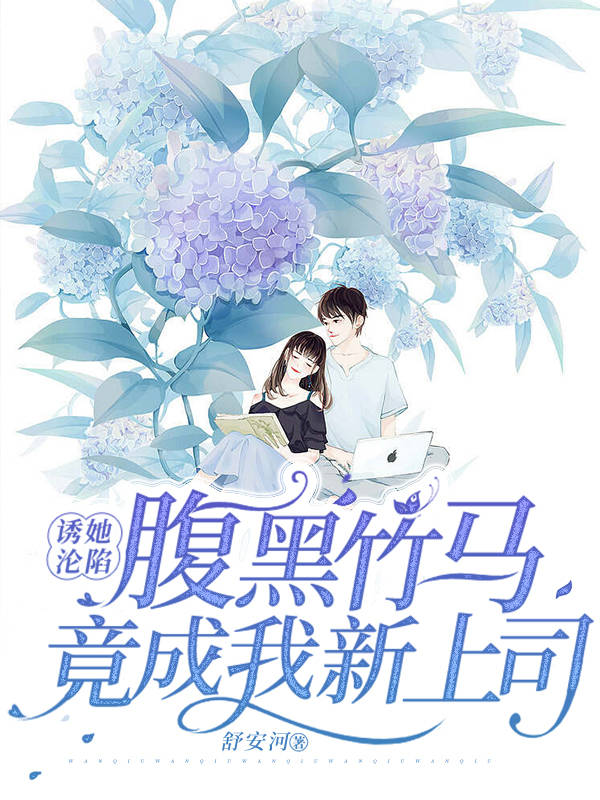 诱她沦陷！腹黑竹马竟成我新上司最新章节，诱她沦陷！腹黑竹马竟成我新上司全文在线阅读