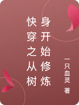 已完结小说《快穿之从树身开始修炼》全文免费阅读