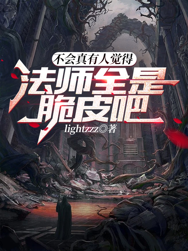 完整版《不会真有人觉得法师全是脆皮吧》全章节阅读-优文网