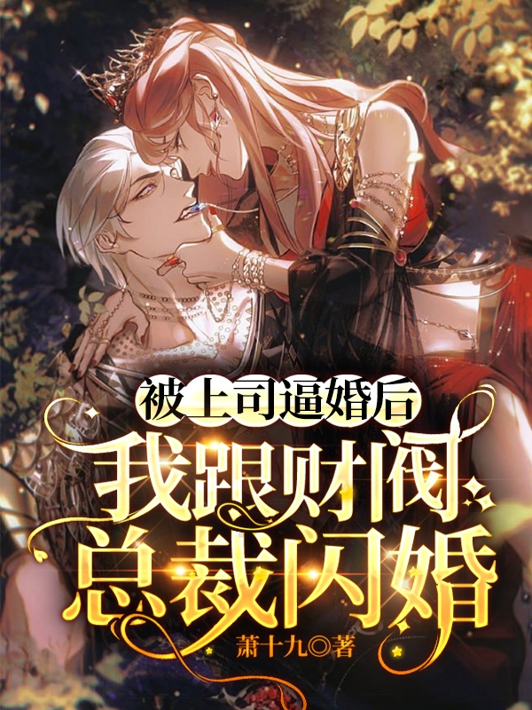 被上司逼婚后，我跟财阀总裁闪婚免费阅读，被上司逼婚后，我跟财阀总裁闪婚章节目录-优文网