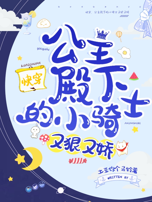 快穿，公主殿下的小骑士又狠又娇最新章节，快穿，公主殿下的小骑士又狠又娇免费阅读