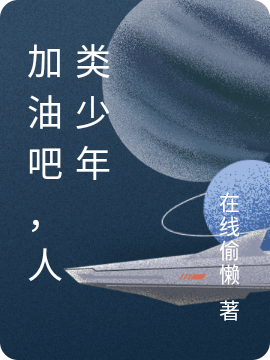 加油吧，人类少年在线免费看火焰女王钻石将军小说无广告阅读