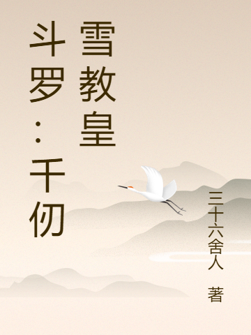 斗罗：千仞雪教皇小说，斗罗：千仞雪教皇千仞雪