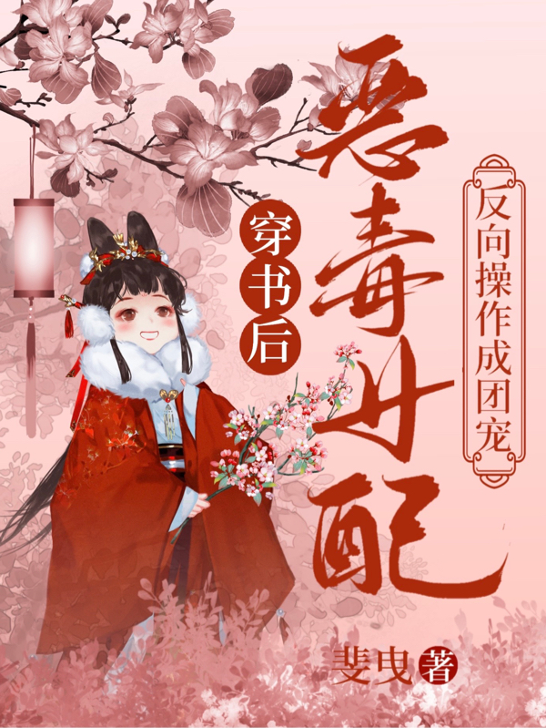已完结小说《穿书后，恶毒女配反向操作成团宠》全章节在线阅读