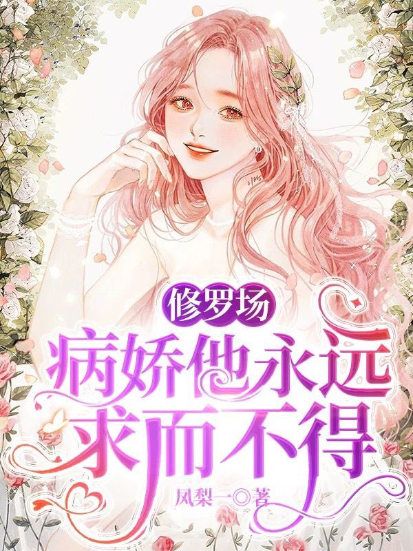 修罗场：病娇他永远求而不得最新章节，修罗场：病娇他永远求而不得免费阅读