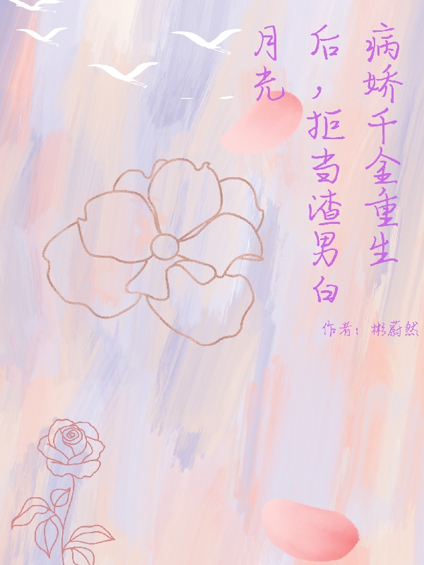 病娇千金重生后，拒当渣男白月光宋星回方知许，病娇千金重生后，拒当渣男白月光全文在线阅读