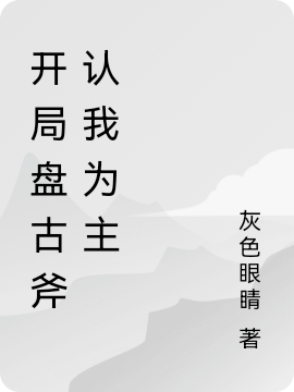 开局盘古斧认我为主免费阅读，周混小说精彩章节阅读