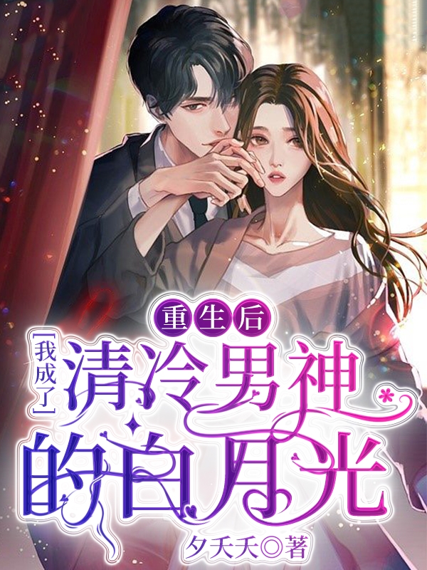 重生后，我成了清冷男神的白月光小说，重生后，我成了清冷男神的白月光最新章节