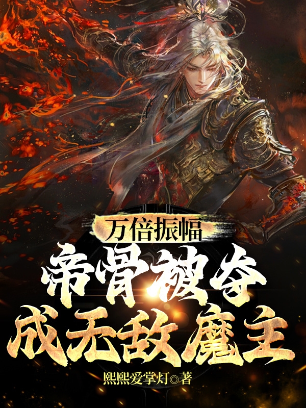 完整版《万倍振幅：帝骨被夺，成无敌魔主》免费阅读