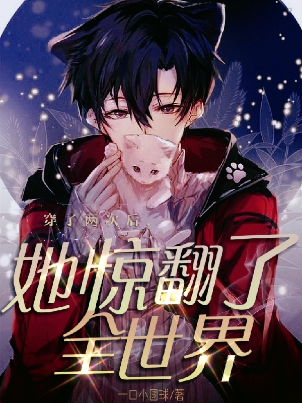 穿了两次后，她惊翻了全世界最新章节，穿了两次后，她惊翻了全世界免费阅读