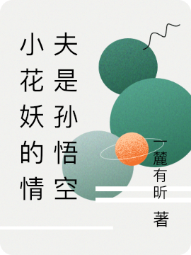 小花妖的情夫是孙悟空小说，小花妖的情夫是孙悟空在线阅读