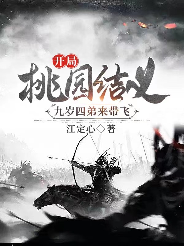 开局桃园结义，九岁四弟来带飞主角江路关羽小说完整版全文在线阅读