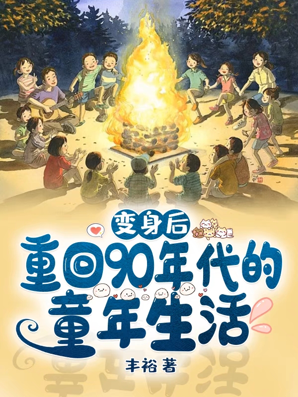 变身后，重回90年代的童年生活全文免费阅读，陈乐小说最新章节阅读