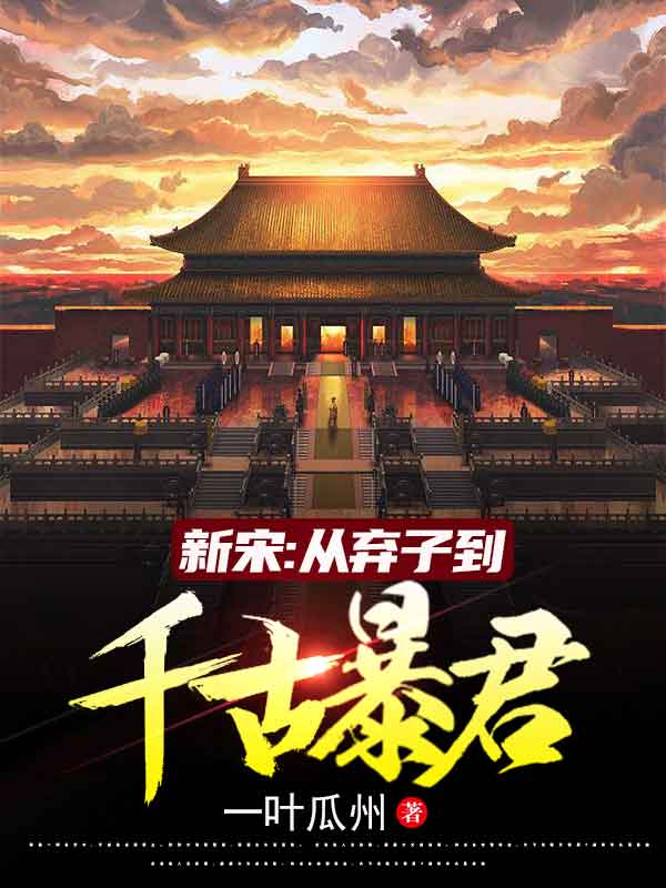 新宋：从弃子到千古暴君小说阅读，新宋：从弃子到千古暴君完整版-优文网